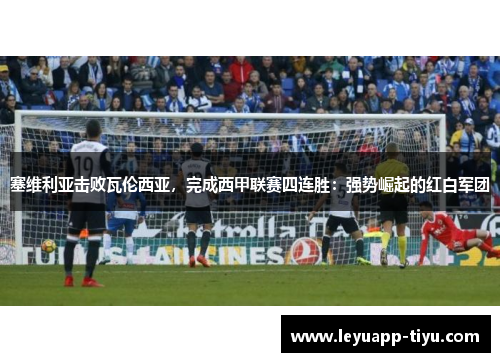 塞维利亚击败瓦伦西亚，完成西甲联赛四连胜：强势崛起的红白军团