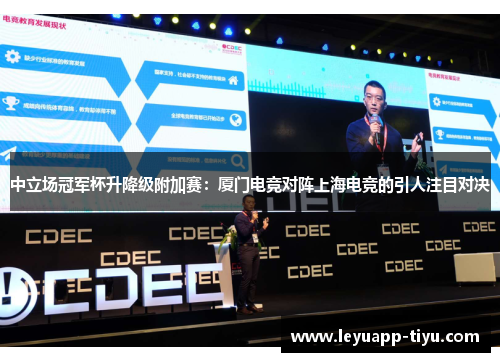 中立场冠军杯升降级附加赛：厦门电竞对阵上海电竞的引人注目对决