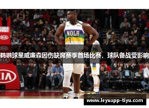 鹈鹕球星威廉森因伤缺席赛季首场比赛，球队备战受影响
